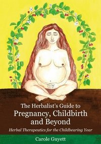 bokomslag The Herbalist's Guide to Pregnancy, Childbirth and Beyond