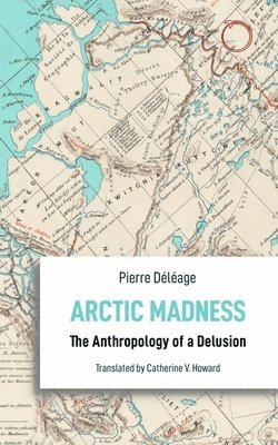 bokomslag Arctic Madness - The Anthropology of a Delusion