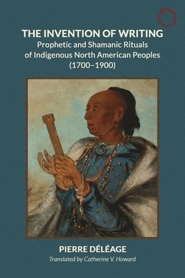 bokomslag Invention of Writing - Prophetic and Shamanic Rituals of North American Indians (1700-1900)