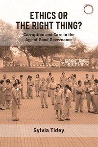 bokomslag Ethics or the Right Thing? - Corruption and Care in the Age of Good Governance