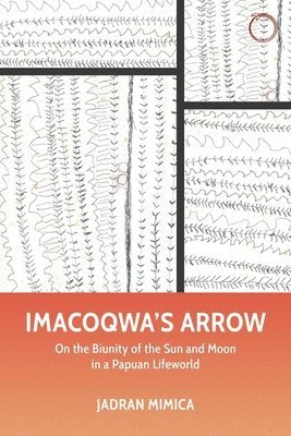 Jadran Mimica - Imacoqwa`s Arrow - On the Biunity of the Sun and Moon in a Papuan Lifeworld, Häftad