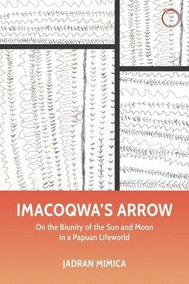 bokomslag Imacoqwa`s Arrow - On the Biunity of the Sun and Moon in a Papuan Lifeworld