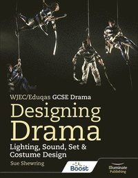 bokomslag WJEC/Eduqas GCSE Drama Designing Drama Lighting, Sound, Set & Costume Design