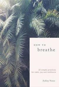 bokomslag How to Breathe - 25 Simple Practices for Calm, Joy and Resilience