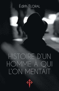 bokomslag Histoire d'un homme à qui l'on mentait