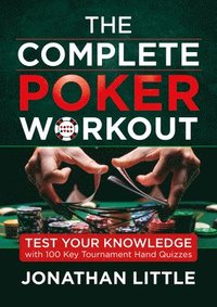 bokomslag The Complete Poker Workout: Test Your Knowledge with 100 Key Tournament Hand Quizzes