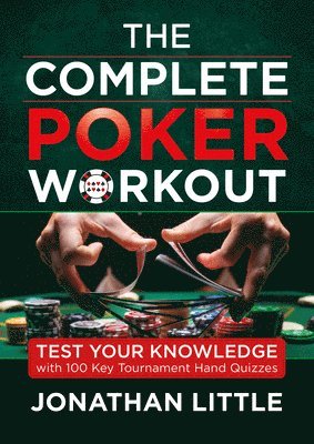 bokomslag The Complete Poker Workout: Test Your Knowledge with 100 Key Tournament Hand Quizzes