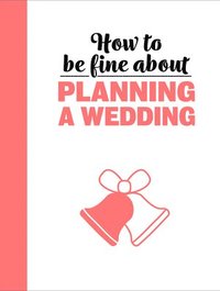 bokomslag How To Be Fine About Planning A Wedding