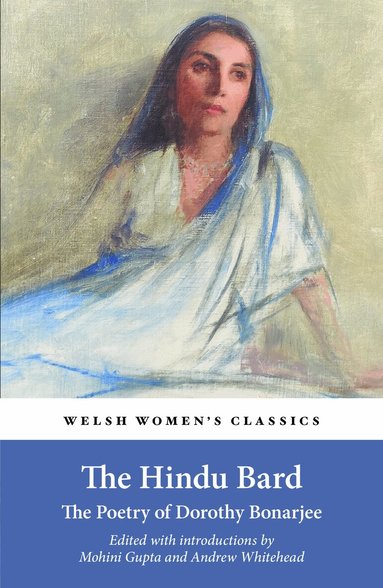 Mohini Gupta, Andrew Whitehead - Hindu Bard: The Poetry Of Dorothy Bonarjee (welsh Women's Classics Book 34, Häftad