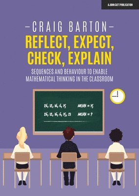 bokomslag Reflect, Expect, Check, Explain: Sequences and behaviour to enable mathematical thinking in the classroom