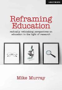bokomslag Reframing Education: Radically rethinking perspectives on education in the light of research