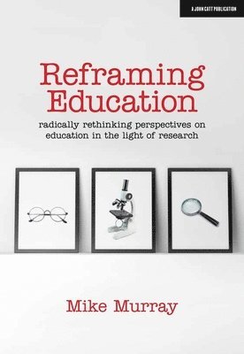 bokomslag Reframing Education: Radically rethinking perspectives on education in the light of research