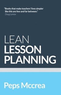 bokomslag Lean Lesson Planning: A Practical Approach To Doing Less And Achieving More In The Classroom