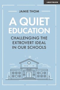 bokomslag A Quiet Education: Challenging the extrovert ideal in our schools