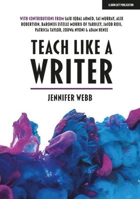 Jennifer Webb - Teach Like A Writer: Expert tips on teaching students to write in different forms, Häftad