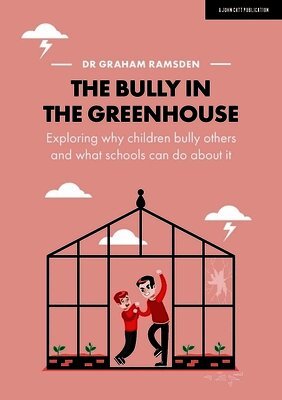 Graham Ramsden - Bully in the Greenhouse: Why children bully others and what schools can do about it, Häftad