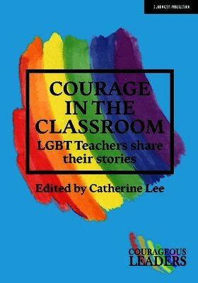 Catherine Lee - Courage in the Classroom: LGBT teachers share their stories, Häftad