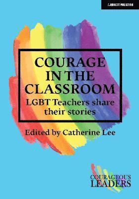 Courage in the Classroom: LGBT teachers share their stories 1