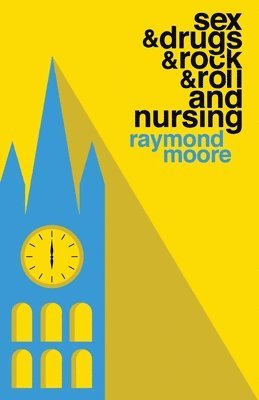 Raymond Moore - Sex & Drugs & Rock & Roll and Nursing, Häftad