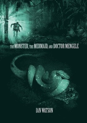 Ian Watson - Monster, The Mermaid, And Doctor Mengele, Häftad