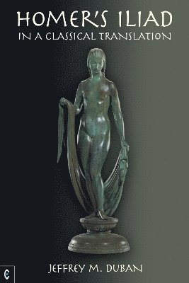 Jeffrey M. Duban, Jeffrey M. Duban - Homer's Iliad in a Classical Translation, Inbunden