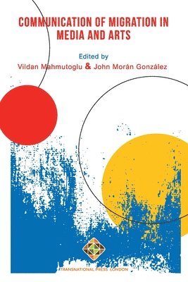 Vildan Mahmutoğlu, John Morán González - Communication of Migration in Media and Arts, Häftad