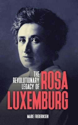 Marie Frederiksen - The Revolutionary Legacy of Rosa Luxemburg, Inbunden