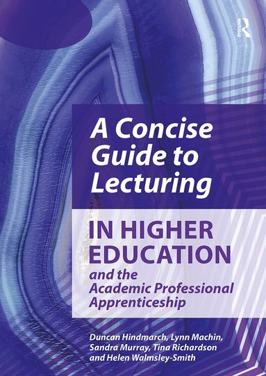 Duncan Hindmarch, Lynn Machin, Sandra Murray, Tina Richardson, Helen Walmsley-Smith - Concise Guide to Lecturing in Higher Education and the Academic Professional Apprenticeship, Häftad
