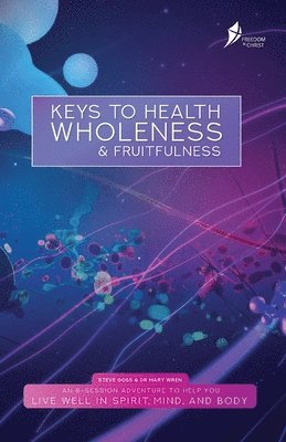 Steve Goss, Mary Wren - Keys To Health, Wholeness, & Fruitfulness, Häftad