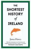James Hawes - Shortest History of Ireland, Inbunden