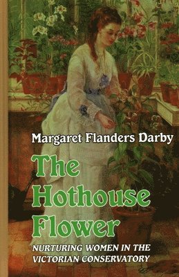 Margaret Flanders Darby - Hothouse Flower, Inbunden