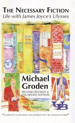 Michael Groden - Necessary Fiction: Life With James Joyce's Ulysses, Inbunden