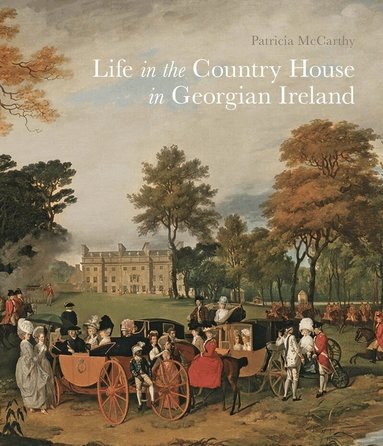 Patricia McCarthy - Life in the Country House in Georgian Ireland, Häftad