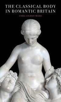 bokomslag The Classical Body in Romantic Britain