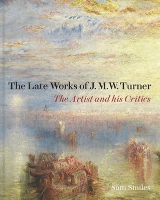 Sam Smiles - Late Works of J. M. W. Turner, Inbunden