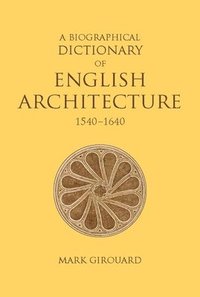 bokomslag A Biographical Dictionary of English Architecture, 1540-1640