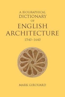 A Biographical Dictionary of English Architecture, 1540-1640 1