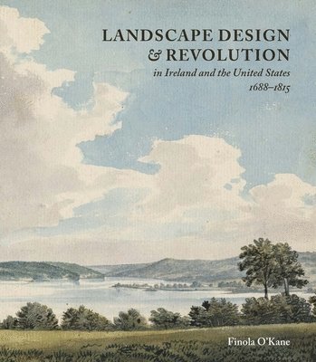 Landscape Design and Revolution in Ireland and the United States, 1688-1815 1