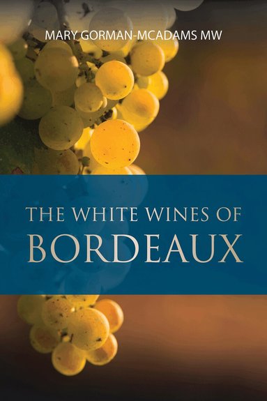 Mary Gorman-McAdams - White Wines of Bordeaux, Häftad