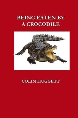 Colin Huggett, colin Huggett - Being Eaten by a Crocodile, Häftad
