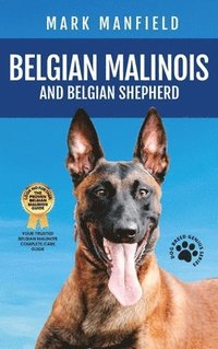 bokomslag Belgian Malinois And Belgian Shepherd: Belgian Malinois And Belgian Shepherd Bible Includes Belgian Malinois Training, Belgian Sheepdog, Puppies, Belg