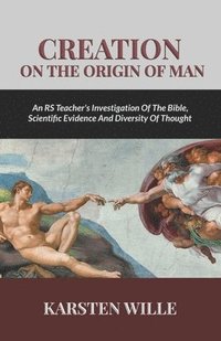 bokomslag Creation On the Origin of Man: An RS teacher's Investigation of the Bible, Scientific Evidence and Diversity of Thought