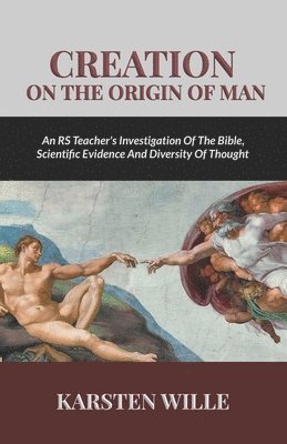 bokomslag Creation On the Origin of Man: An RS teacher's Investigation of the Bible, Scientific Evidence and Diversity of Thought