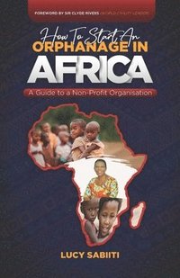bokomslag How to Start an Orphanage in Africa: A Guide to a Non-Profit Organisation