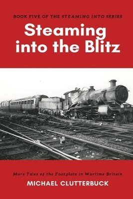 Michael Clutterbuck, Katharine Smith - Steaming into the Blitz, Häftad