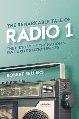 Robert Sellers - Remarkable Tale of Radio 1, Inbunden