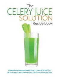 bokomslag The Celery Juice Solution Recipe Book