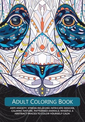 Adult Colouring Book: Anti-Anxiety, Stress-Relieving Intricate Design. Calming Nature, Patterned Animals, Mindful & Abstract Images To Colou 1