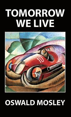 Oswald Mosley - Tomorrow We Live, Inbunden
