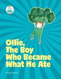 bokomslag Ollie, The Boy Who Became What He Ate: Food Superhero Adventures good for babies, toddlers, young kids teaching about healthy foods, veggies, fruit -
